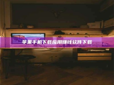 随县苹果手机下载应用赚钱软件下载