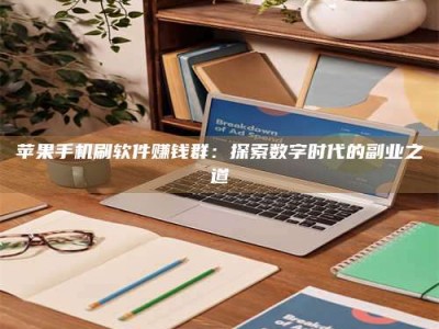 随县苹果手机刷软件赚钱群：探索数字时代的副业之道